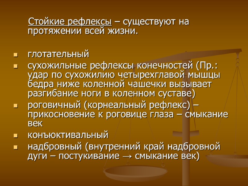 Стойкие рефлексы – существуют на протяжении всей жизни.  глотательный сухожильные рефлексы конечностей (Пр.: